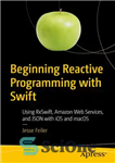 دانلود کتاب Beginning Reactive Programming with Swift: Using RxSwift, Amazon Web Services, and JSON with iOS and macOS – شروع...