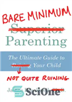 دانلود کتاب Bare Minimum Parenting: The Ultimate Guide to Not Quite Ruining Your Child – حداقل فرزندپروری: راهنمای نهایی برای...