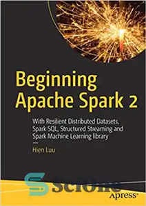 دانلود کتاب Beginning Apache Spark 2: With Resilient Distributed Datasets, Spark SQL, Structured Streaming and Spark Machine Learning library –...