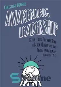 دانلود کتاب Awakening Leadership: Be the Leader You Were Born to Be for Millennials & Transgenerationals (Generations Y & Z)...