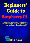 دانلود کتاب Beginners’ Guide to Raspberry Pi: A Well-illustrated Guidebook to Learn about Raspberry Pi – راهنمای مبتدیان Raspberry Pi:...