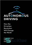 دانلود کتاب Autonomous Driving: How The Driverless Revolution Will Change The World – رانندگی خودمختار: چگونه انقلاب بدون راننده جهان...
