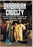 دانلود کتاب Barbarian Cruelty: An Eye-Witness Account of White Slavery under the Moors – ظلم بربری: یک گزارش عینی از...