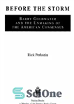 دانلود کتاب Before the Storm: Barry Goldwater and the Unmaking of the American Consensus – قبل از طوفان: باری گلد...