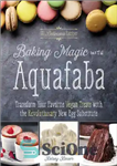 دانلود کتاب Baking magic with aquafaba: transform your favorite vegan treats with the revolutionary new egg substitute – سحر و...