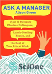 دانلود کتاب Ask a Manager: How to Navigate Clueless Colleagues, Lunch-stealing Bosses, and the Rest of Your Life at Work...