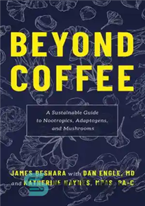 دانلود کتاب Beyond Coffee: A Sustainable Guide to Nootropics, Adaptogens, and Mushrooms فراتر از قهوه: یک راهنمای پایدار برای... 