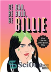 دانلود کتاب Be Bad, Be Bold, Be Billie: Live Life the Billie Eilish Way – بد باش، جسور باش، بیلی...