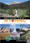 دانلود کتاب Backpacking Wyoming: From Towering Granite Peaks to Steaming Geyser Basins – کوله‌پشتی در وایومینگ: از قله‌های گرانیتی بلند...