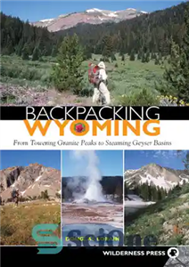 دانلود کتاب Backpacking Wyoming: From Towering Granite Peaks to Steaming Geyser Basins – کوله‌پشتی در وایومینگ: از قله‌های گرانیتی بلند...