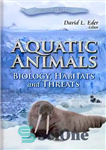 دانلود کتاب Aquatic animals : biology, habitats, and threats – جانوران آبزی: زیست شناسی، زیستگاه ها و تهدیدها