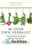 دانلود کتاب Be your own herbalist: essential herbs for health, beauty, and cooking – گیاه شناس خود باشید: گیاهان ضروری...