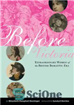 دانلود کتاب Before Victoria: Extraordinary Women of the British Romantic Era قبل از ویکتوریا: زنان خارق العاده دوران عاشقانه... 