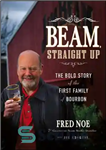 دانلود کتاب Beam, straight up: the bold story of the first family of bourbon – پرتو، مستقیم به بالا: داستان...