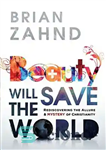 دانلود کتاب Beauty Will Save the World: Rediscovering the Allure and Mystery of Christianity – زیبایی جهان را نجات خواهد...