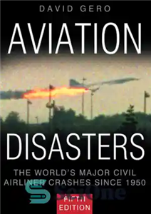 دانلود کتاب Aviation Disasters the World’s Major Civil Airliner Crashes Since 1950 بلایای هوایی سقوط هواپیمای مسافربری غیرنظامی بزرگ 