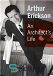 دانلود کتاب Arthur Erickson: An Architect’s Life – آرتور اریکسون: زندگی یک معمار