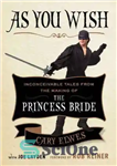 دانلود کتاب As You Wish: Inconceivable Tales from the Making of The Princess Bride – همانطور که می خواهید: قصه...