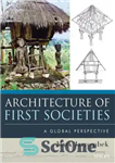 دانلود کتاب Architecture of First Societies: A Global Perspective – معماری جوامع اول: چشم انداز جهانی