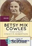 دانلود کتاب Betsy Mix Cowles: champion of equality – بتسی میکس کاولز: قهرمان برابری
