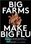 دانلود کتاب Big farms make big flu: dispatches on infectious disease, agribusiness, and the nature of science – مزارع بزرگ...
