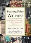 دانلود کتاب Bearing false witness: debunking centuries of anti-Catholic history – تحمل شهادت دروغین: قرن ها از تاریخ ضد کاتولیک