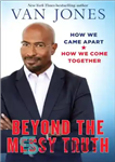 دانلود کتاب Beyond the messy truth: how we came apart, how we come together – فراتر از حقیقت کثیف: چگونه...