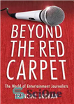 دانلود کتاب Beyond the Red Carpet: the World of Entertainment Journalists – فراتر از فرش قرمز: دنیای روزنامه نگاران سرگرمی