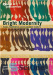 دانلود کتاب Bright modernity : color, commerce, and consumer culture – مدرنیته روشن: رنگ، تجارت و فرهنگ مصرف