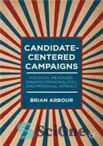 دانلود کتاب Candidate-Centered Campaigns: Political Messages, Winning Personalities, and Personal Appeals – کمپین های کاندید محور: پیام های سیاسی، شخصیت... 