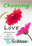 دانلود کتاب Choosing Love Moving from Ego to Essence in Relationships – انتخاب عشق حرکت از نفس به ذات در...