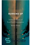 دانلود کتاب Burning Up: A Global History of Fossil Fuel Consumption – سوزاندن: تاریخچه جهانی مصرف سوخت فسیلی