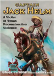 دانلود کتاب Captain Jack Helm: A Victim of Texas Reconstruction Violence – کاپیتان جک هلم: قربانی خشونت بازسازی تگزاس