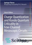 دانلود کتاب Charge Quantization and Kondo Quantum Criticality in Few-Channel Mesoscopic Circuits – کوانتیزاسیون بار و بحران کوانتومی Kondo در...