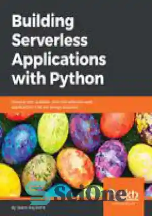دانلود کتاب Building serverless applications with Python : develop fast, scalable, and cost-effective web applications that are always available –...