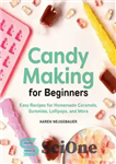 دانلود کتاب Candy Making for Beginners: Easy Recipes for Homemade Caramels, Gummies, Lollipops and More – ساخت آب نبات برای...