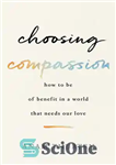 دانلود کتاب Choosing Compassion: How to Be of Benefit in a World That Needs Our Love – انتخاب شفقت: چگونه...