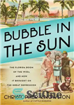 دانلود کتاب Bubble in the sun: The Florida Boom of the 1920s and How It Brought on the Great Depression...