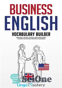 دانلود کتاب Business English Vocabulary Builder: Powerful Idioms, Sayings and Expressions to Make You Sound Smarter in Business! – سازنده...