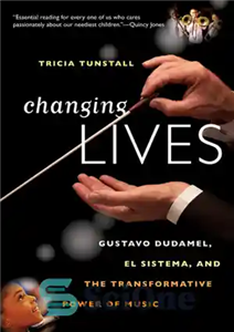 دانلود کتاب Changing lives: Gustavo Dudamel, El Sistema, and the transformative power of music – تغییر زندگی: گوستاوو دودامل، ال...