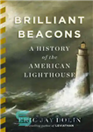 دانلود کتاب Brilliant beacons: a history of the american lighthouse – چراغ های درخشان: تاریخچه فانوس دریایی آمریکایی