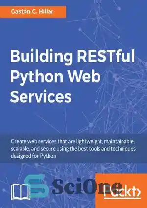 دانلود کتاب Building RESTful Python web services create web services that are lightweight, maintainable, scalable, and secure using the best...