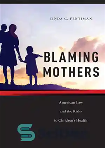دانلود کتاب Blaming Mothers: American Law and the Risks to ChildrenÖs Health سرزنش مادران: قانون آمریکا و خطرات مربوط... 