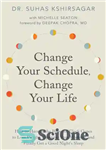 دانلود کتاب Change your schedule, change your life: how to harness the power of clock genes to lose weight, optimize...