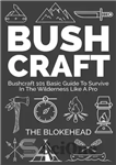 دانلود کتاب Bushcraft : Bushcraft 101 Basic Guide To Survive In The Wilderness Like A Pro (The Blokehead Success Series)...
