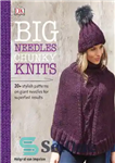 دانلود کتاب Big Needles, Chunky Knits: 20-Plus Stylish Patterns on Giant Needles for Super-Fast Results – سوزن های بزرگ، بافتنی...