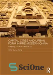 دانلود کتاب Capital Cities and Urban Form in Pre-Modern China: Luoyang, 1038 BCE to 938 CE – پایتخت ها و...