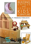 دانلود کتاب Building Unique and Useful Kids’ Furniture: 24 Great Do-It-Yourself Projects – ساخت مبلمان منحصر به فرد و مفید...