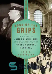 دانلود کتاب Boss of the grips: life James H. Williams and Grand Central Terminal /|cEric K.... 