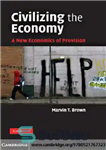 دانلود کتاب Civilizing the economy: a new economics of provision – متمدن کردن اقتصاد: اقتصاد نوین تامین